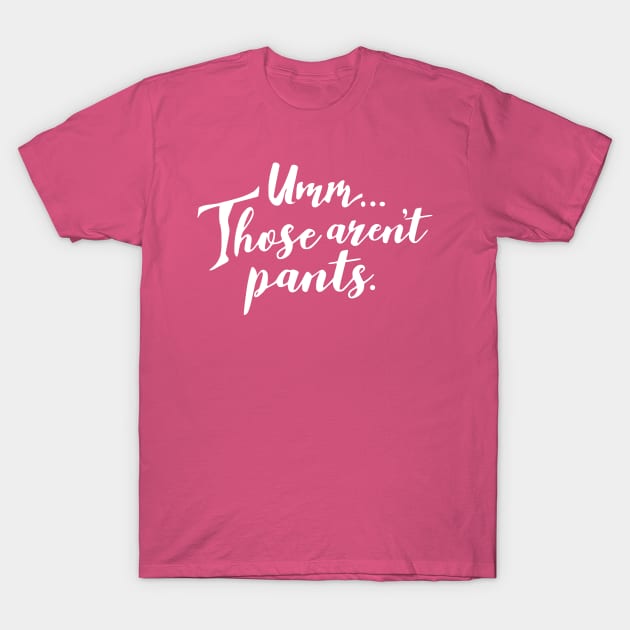 Umm ... Those aren't pants. T-Shirt by SeeScotty